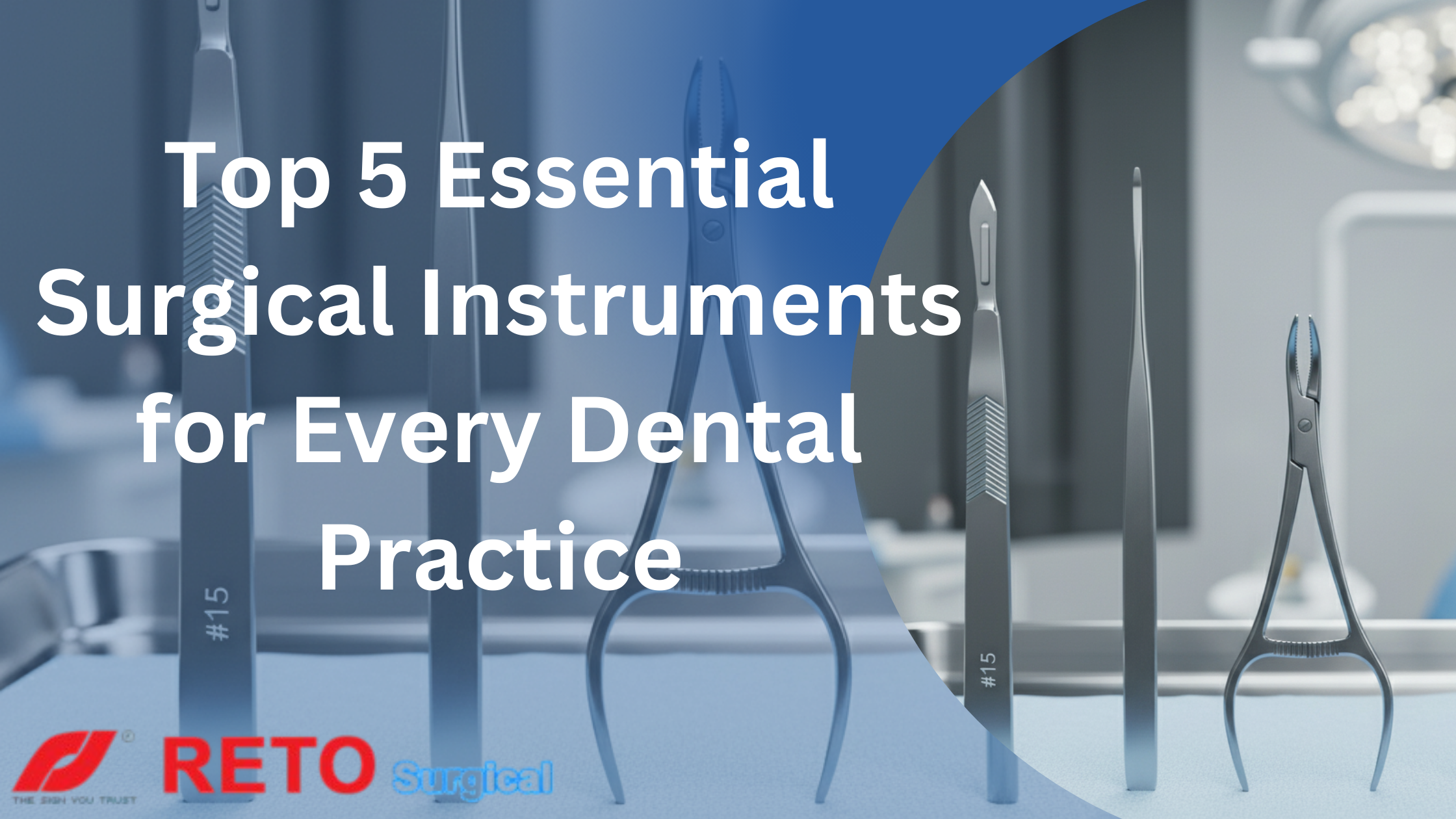 Top 5 Essential Surgical Instruments for Every Dental Practice